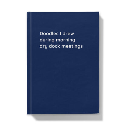 Hardback Notebook (Doodles I drew during morning drydock meetings)