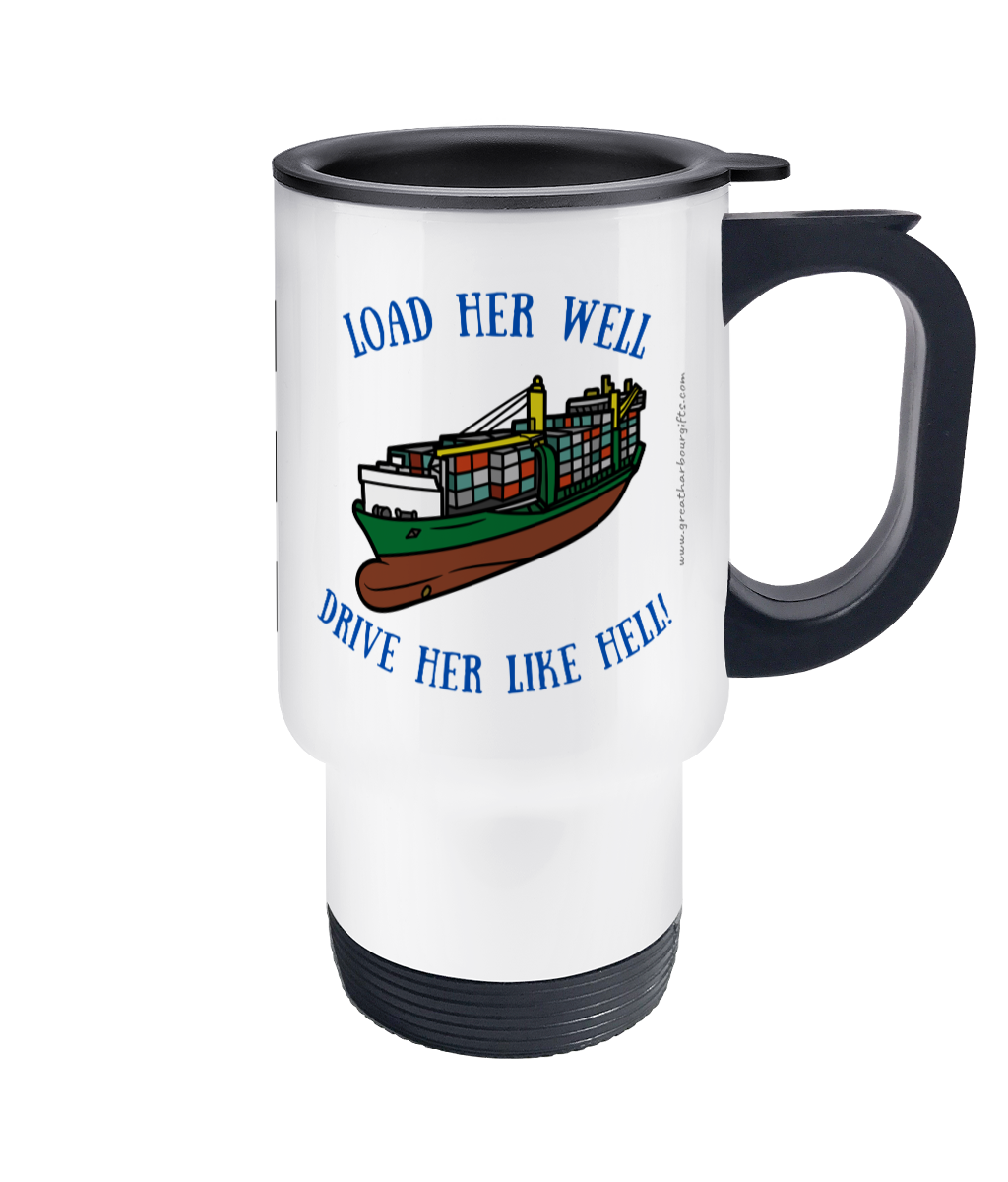 Travel Mug, Load her well, drive her like hell! (Container ship) Great Harbour Gifts