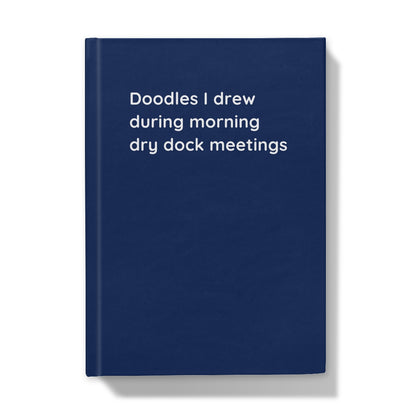 Hardback Notebook (Doodles I drew during morning drydock meetings)